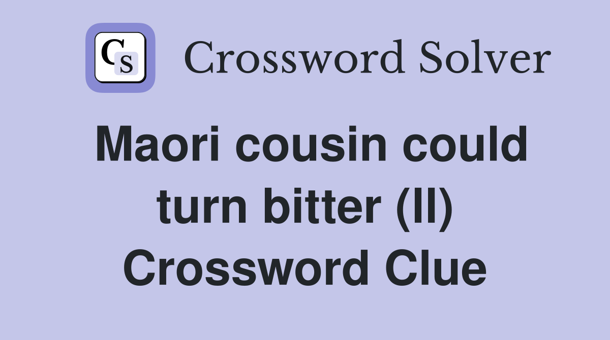 Maori cousin could turn bitter (ll) Crossword Clue