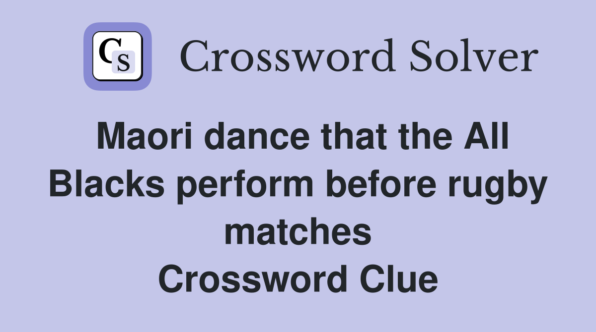 Maori dance that the All Blacks perform before rugby matches Crossword Clue