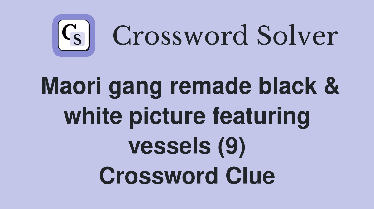 Maori gang remade black & white picture featuring vessels (9) Crossword Clue