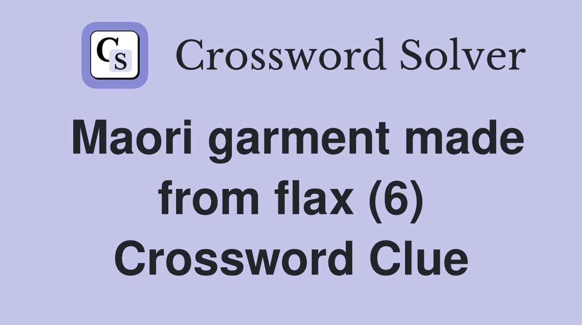 Maori garment made from flax (6) Crossword Clue