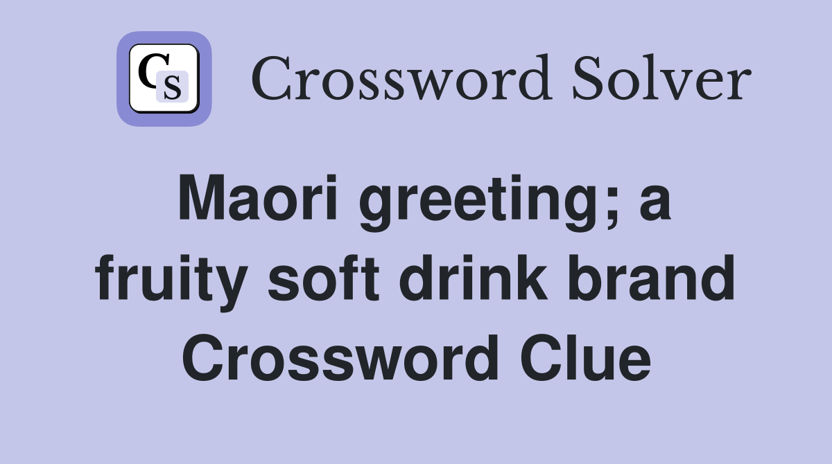 Maori greeting; a fruity soft drink brand Crossword Clue