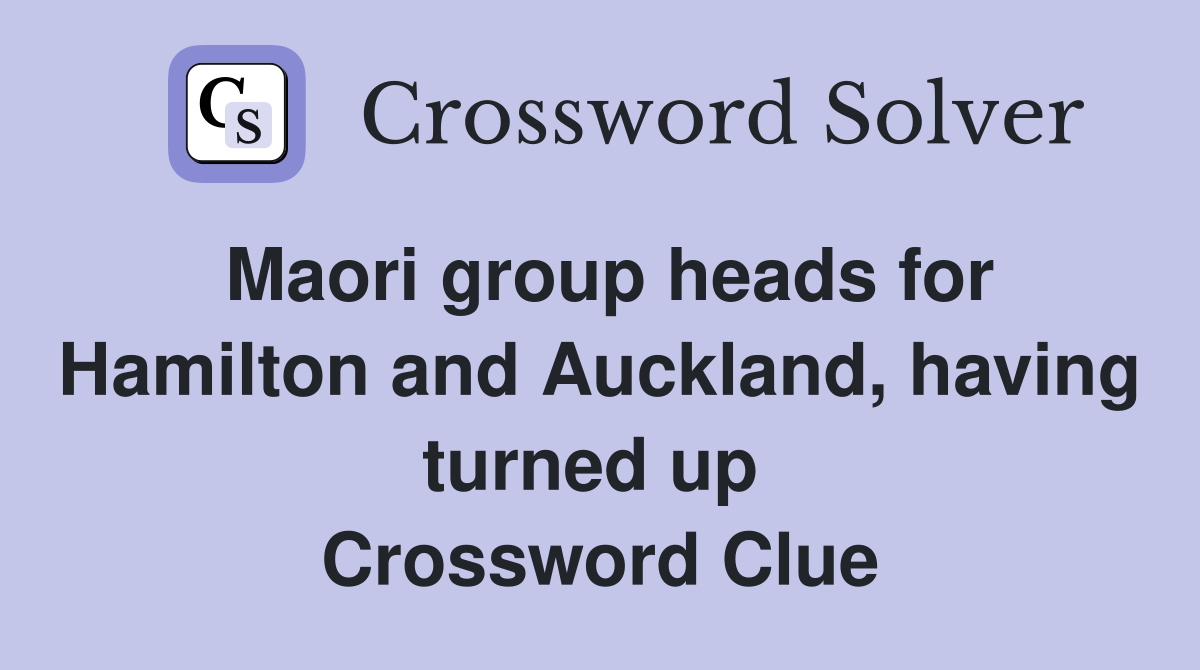 Maori group heads for Hamilton and Auckland, having turned up  Crossword Clue