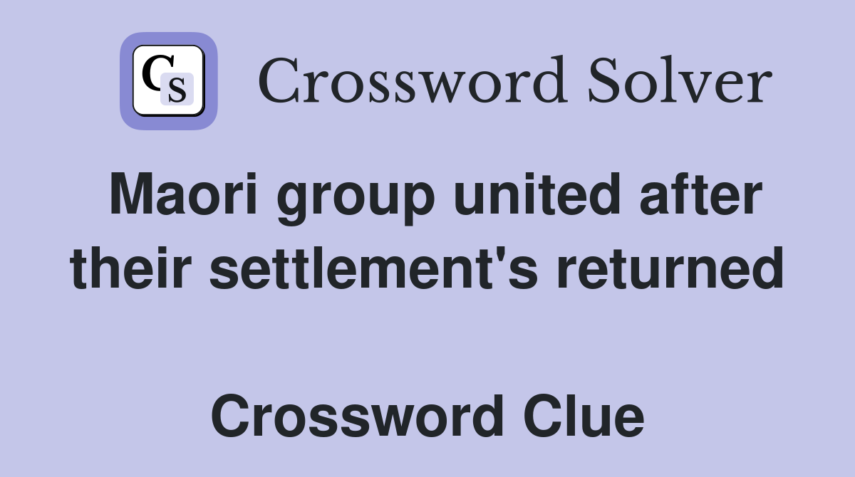 Maori group united after their settlement's returned  Crossword Clue