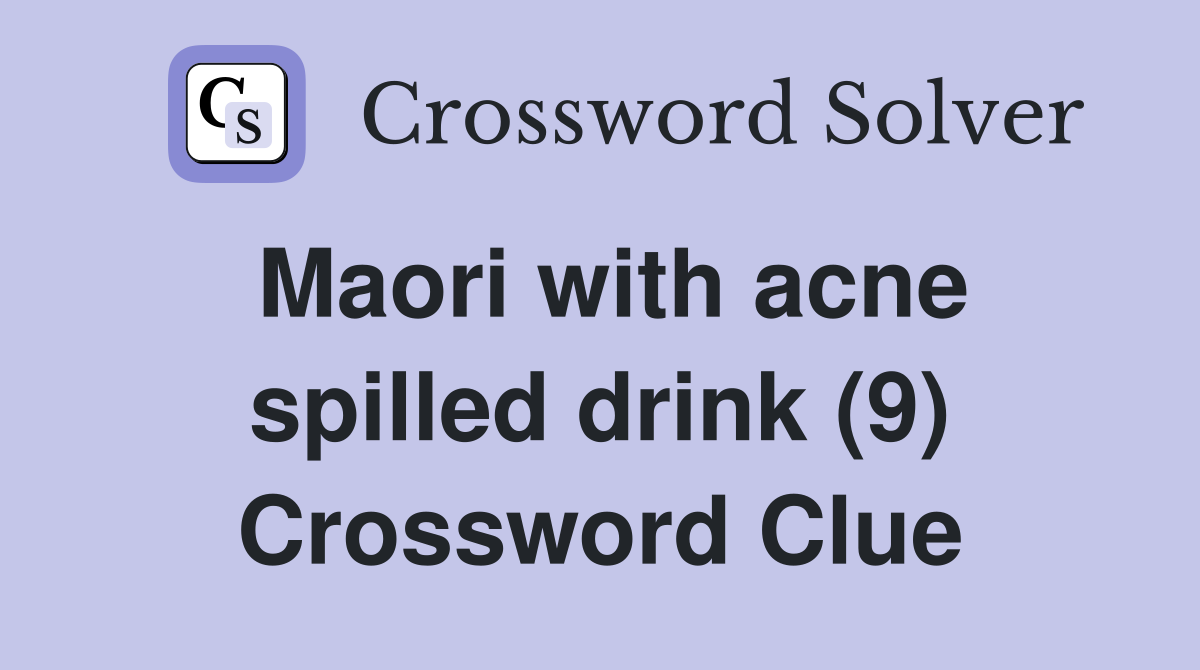 Maori with acne spilled drink (9) Crossword Clue