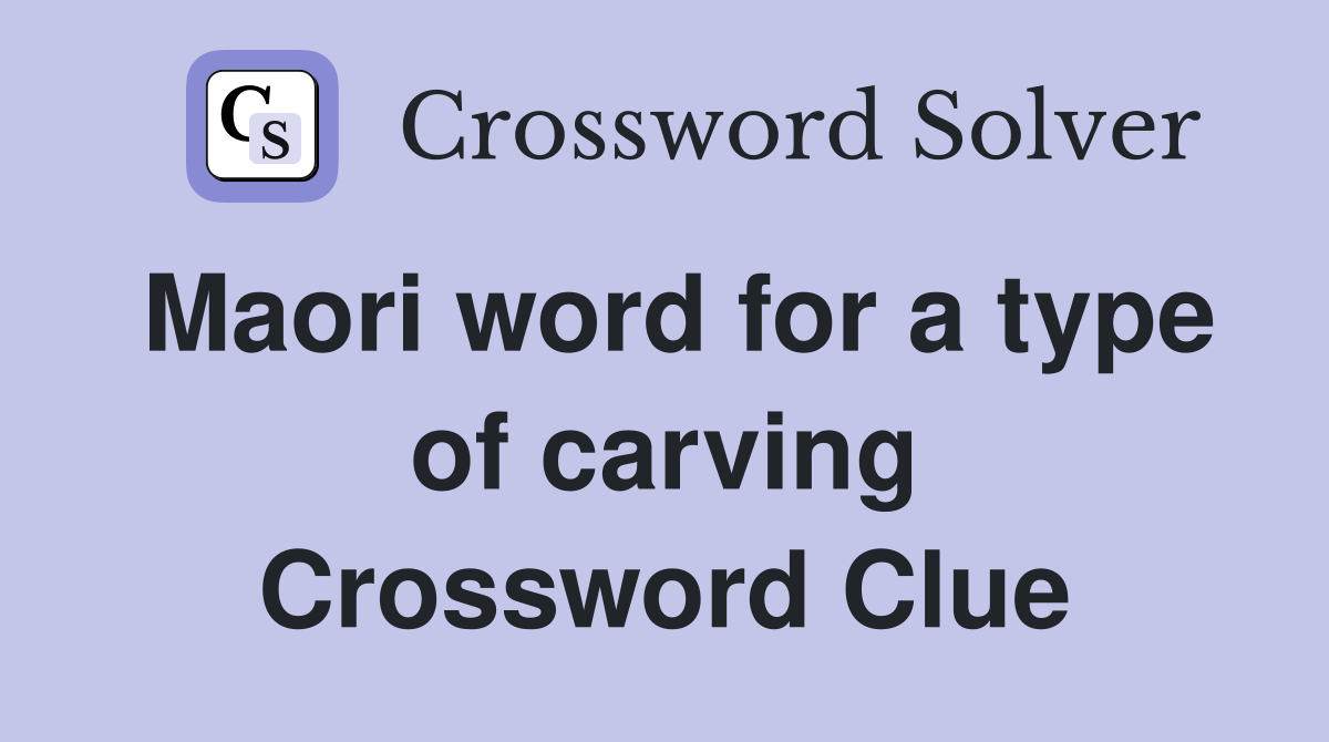 Maori word for a type of carving Crossword Clue