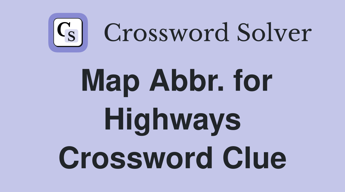 Map Abbr. for Highways Crossword Clue