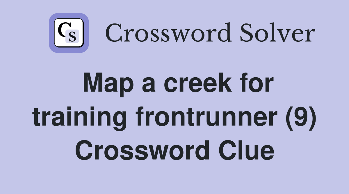 Map a creek for training frontrunner (9) Crossword Clue
