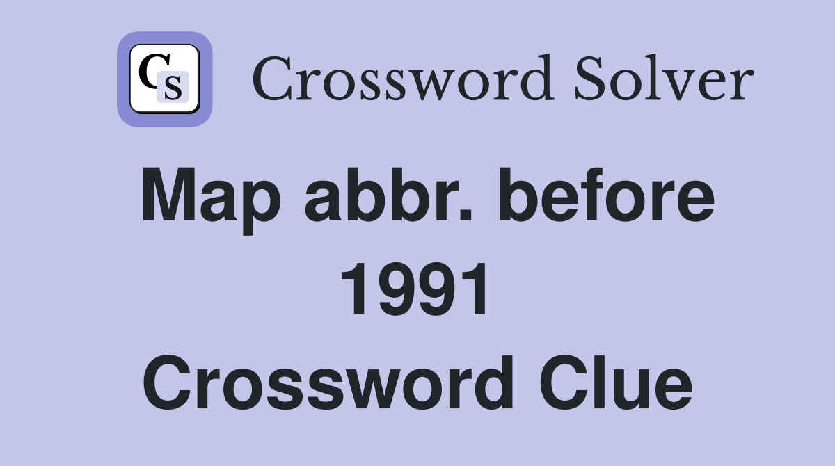Map abbr. before 1991 Crossword Clue