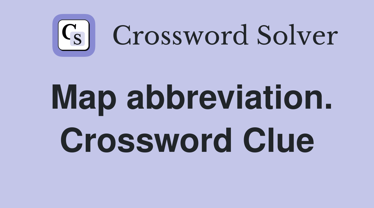 Map abbreviation. Crossword Clue
