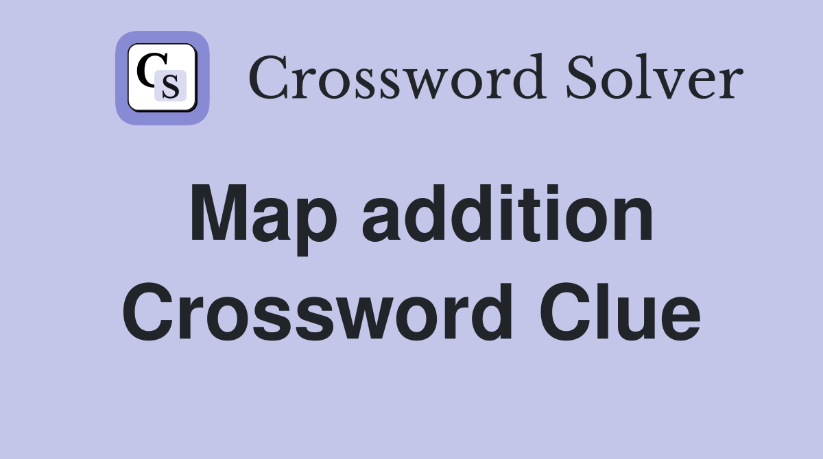 Map addition Crossword Clue
