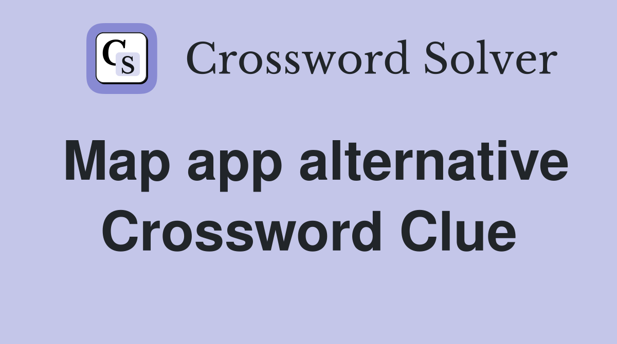 Map app alternative Crossword Clue