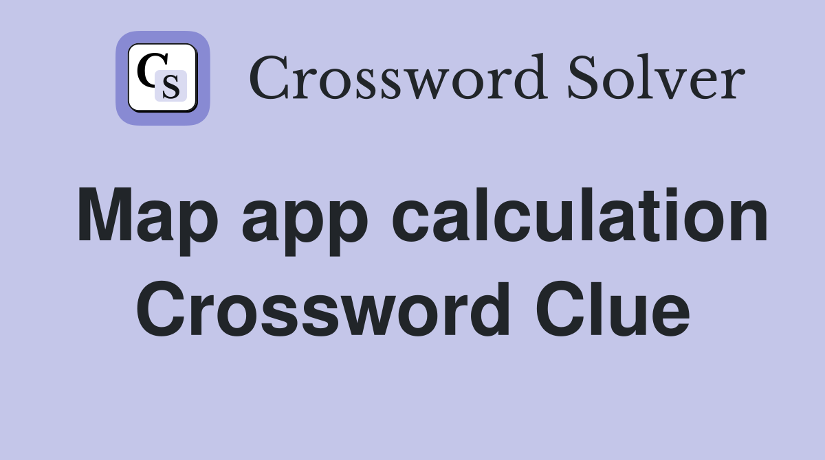 Map app calculation Crossword Clue