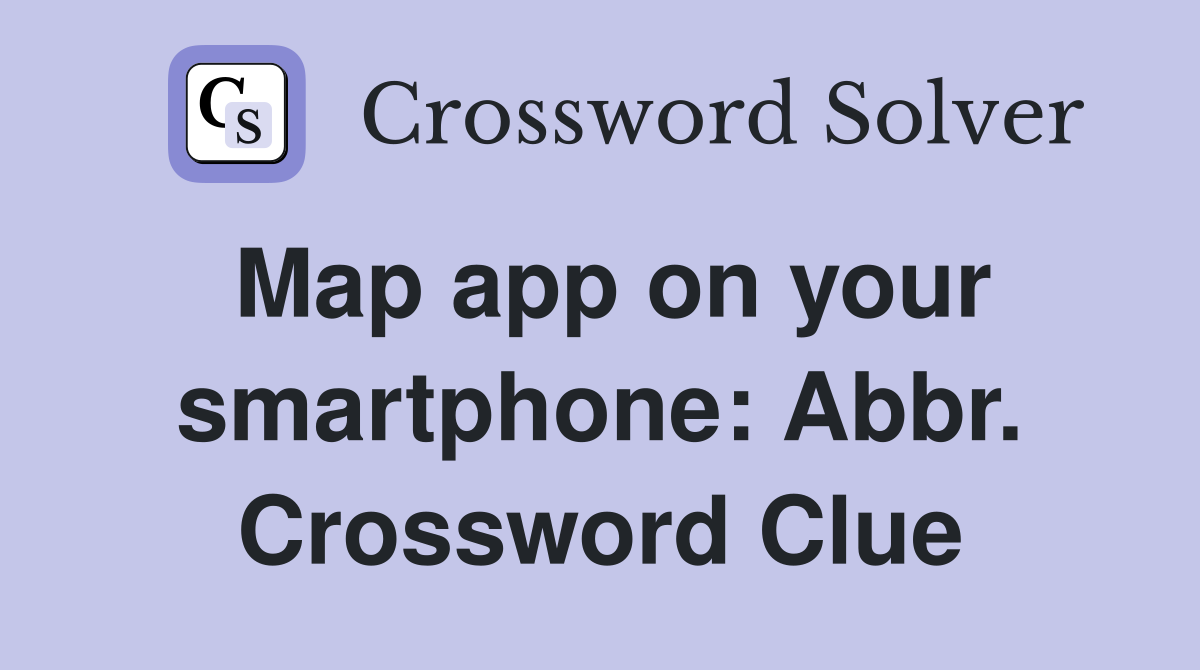 Map app on your smartphone: Abbr. Crossword Clue