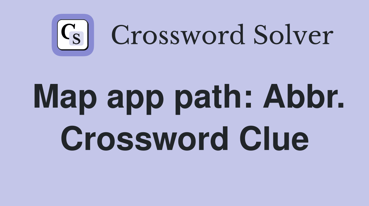 Map app path: Abbr. Crossword Clue