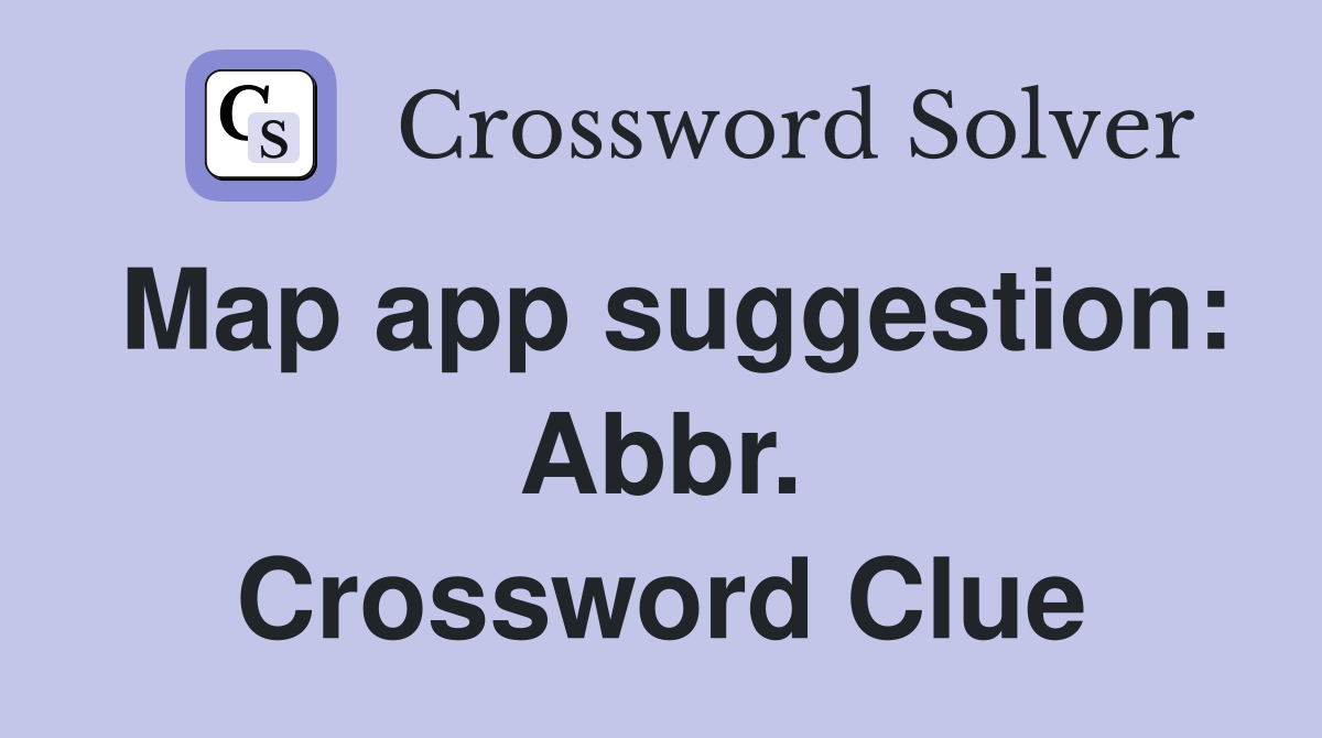 Map app suggestion: Abbr. Crossword Clue