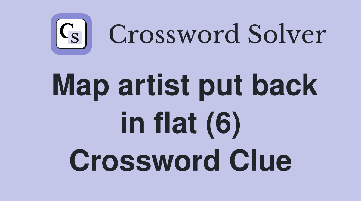 Map artist put back in flat (6) Crossword Clue