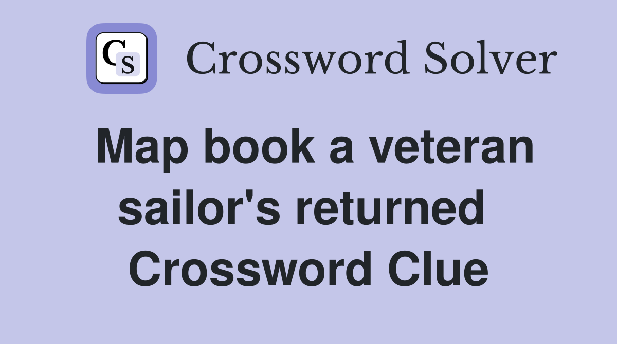 Map book a veteran sailor's returned  Crossword Clue