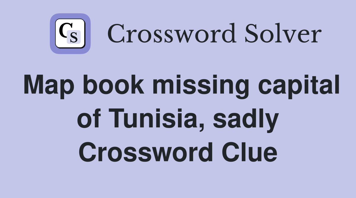Map book missing capital of Tunisia, sadly Crossword Clue