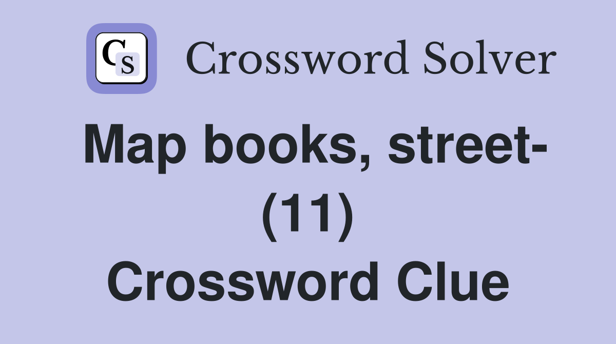 Map books, street- (11) Crossword Clue