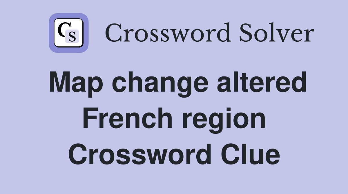Map change altered French region Crossword Clue