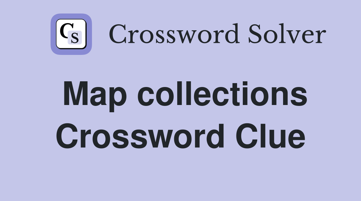 Map collections Crossword Clue