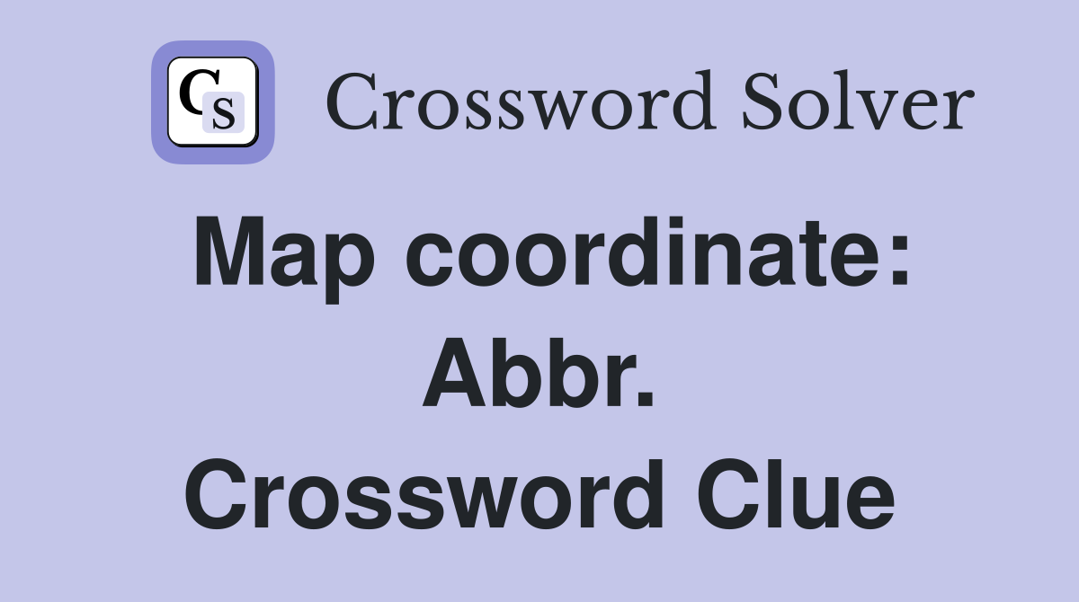 Map coordinate: Abbr. Crossword Clue