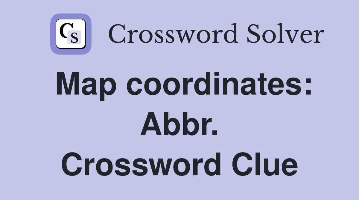 Map coordinates: Abbr. Crossword Clue