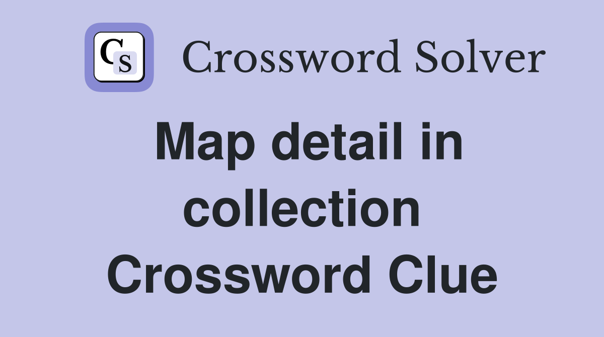 Map detail in collection Crossword Clue