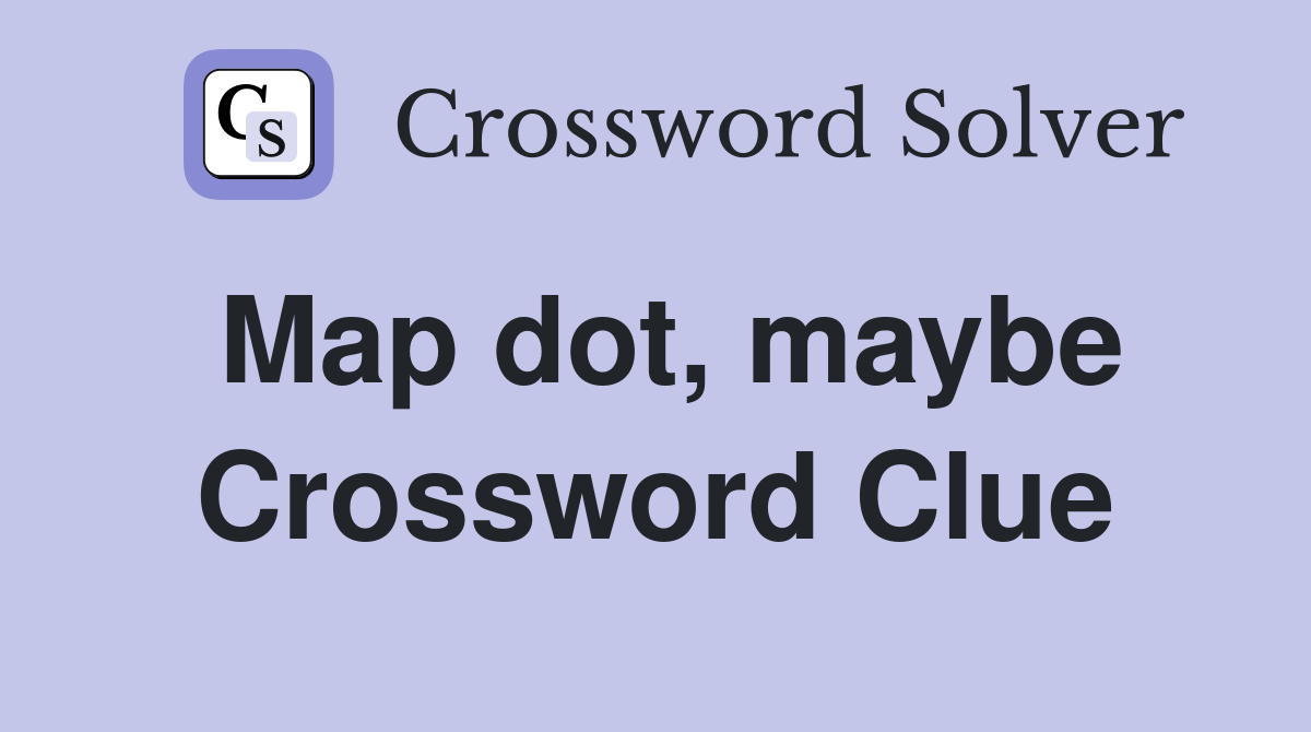 Map dot, maybe Crossword Clue
