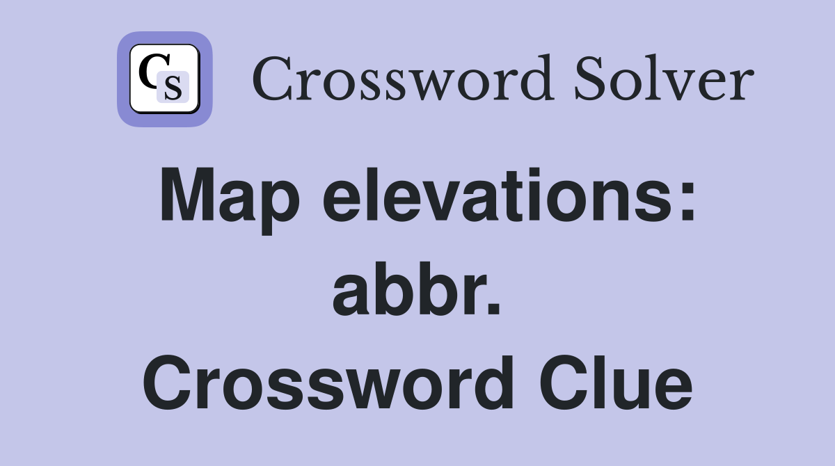 Map elevations: abbr. Crossword Clue