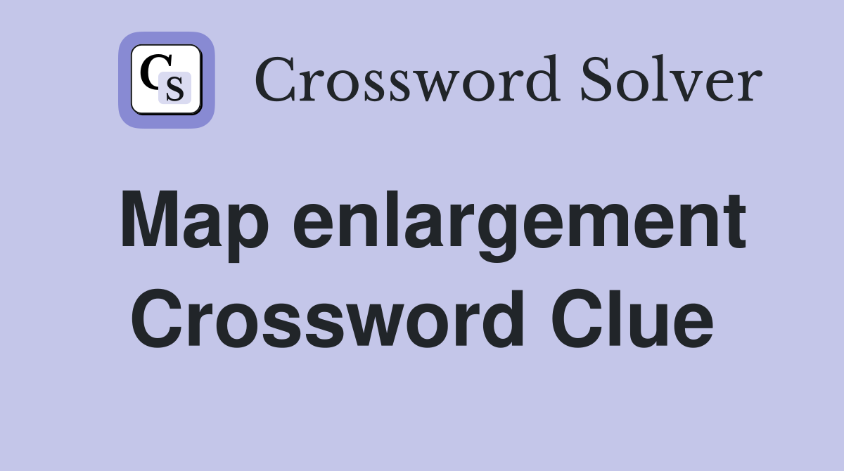 Map enlargement Crossword Clue
