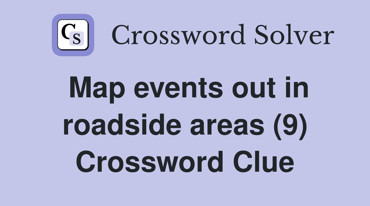 Map events out in roadside areas (9) Crossword Clue