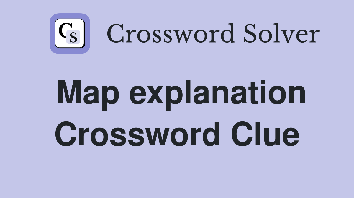 Map explanation Crossword Clue