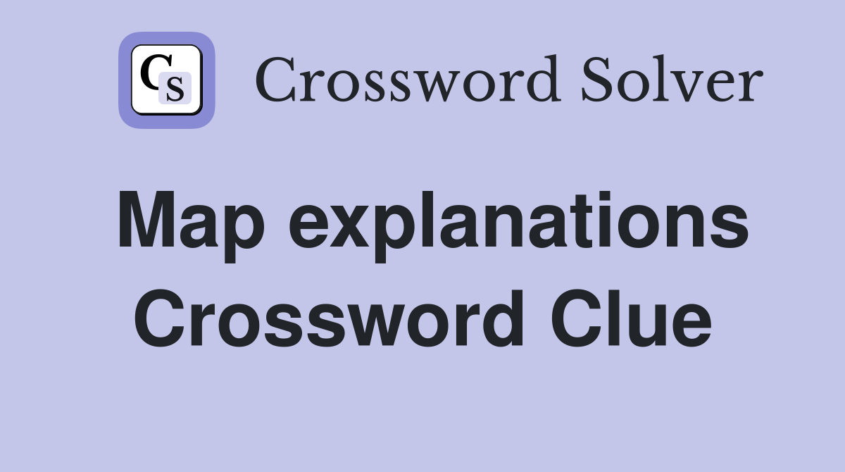 Map explanations Crossword Clue