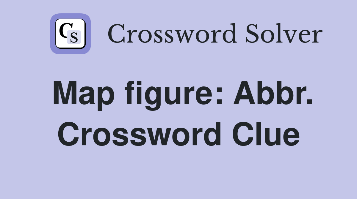 Map figure: Abbr. Crossword Clue