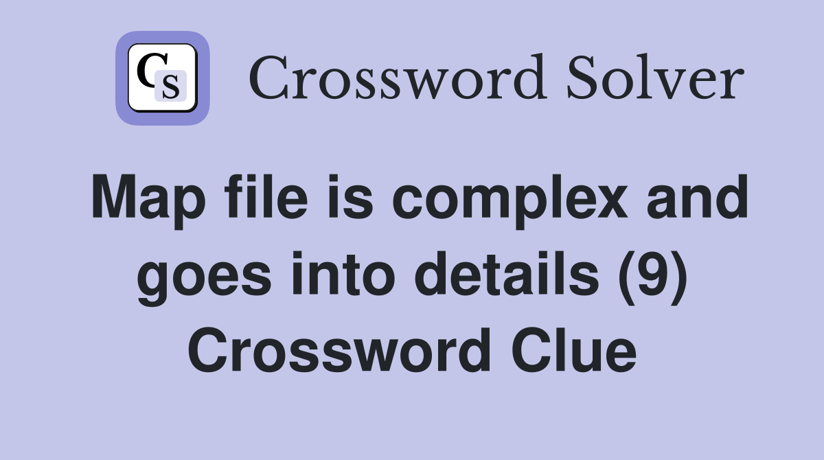 Map file is complex and goes into details (9) Crossword Clue
