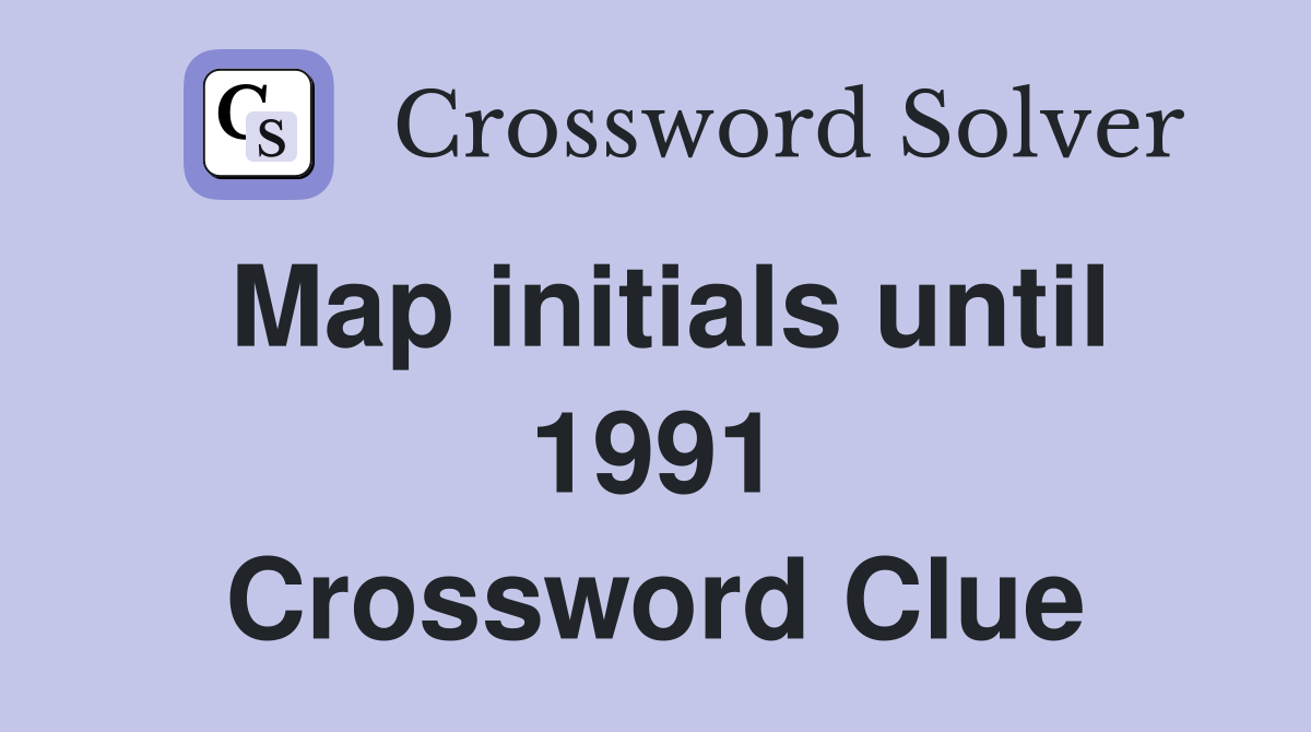 Map initials until 1991 Crossword Clue