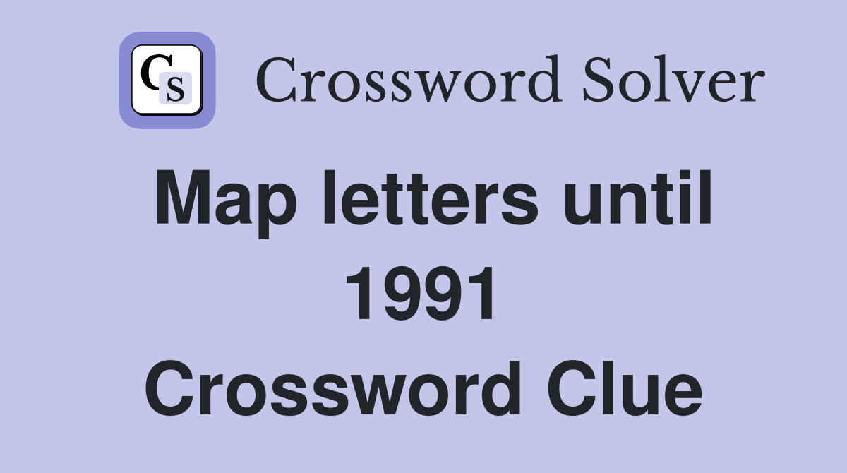 Map letters until 1991 Crossword Clue