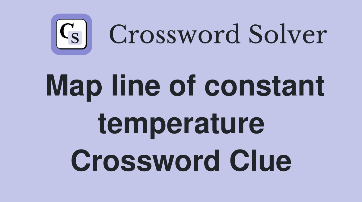 Map line of constant temperature Crossword Clue