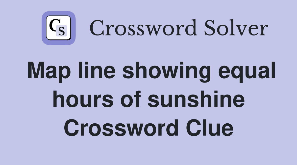 Map line showing equal hours of sunshine Crossword Clue