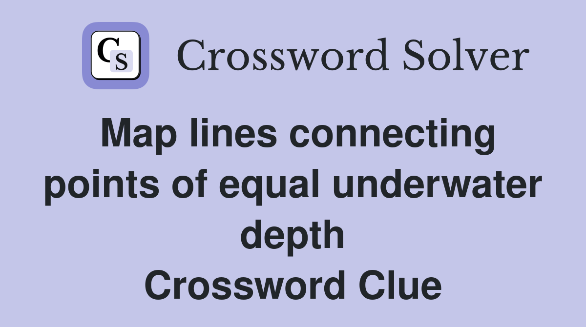 Map lines connecting points of equal underwater depth Crossword Clue