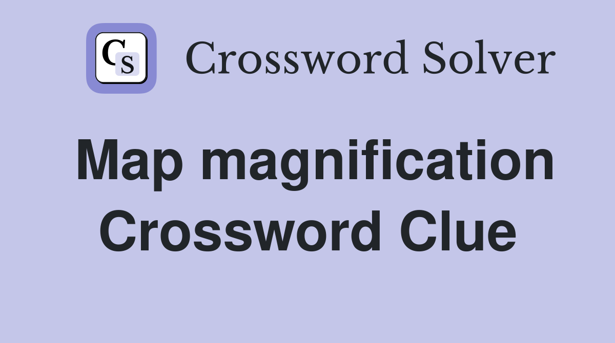Map magnification Crossword Clue