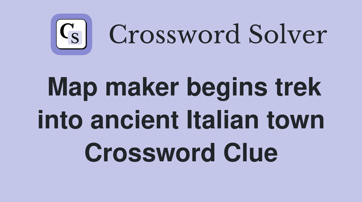 Map maker begins trek into ancient Italian town Crossword Clue
