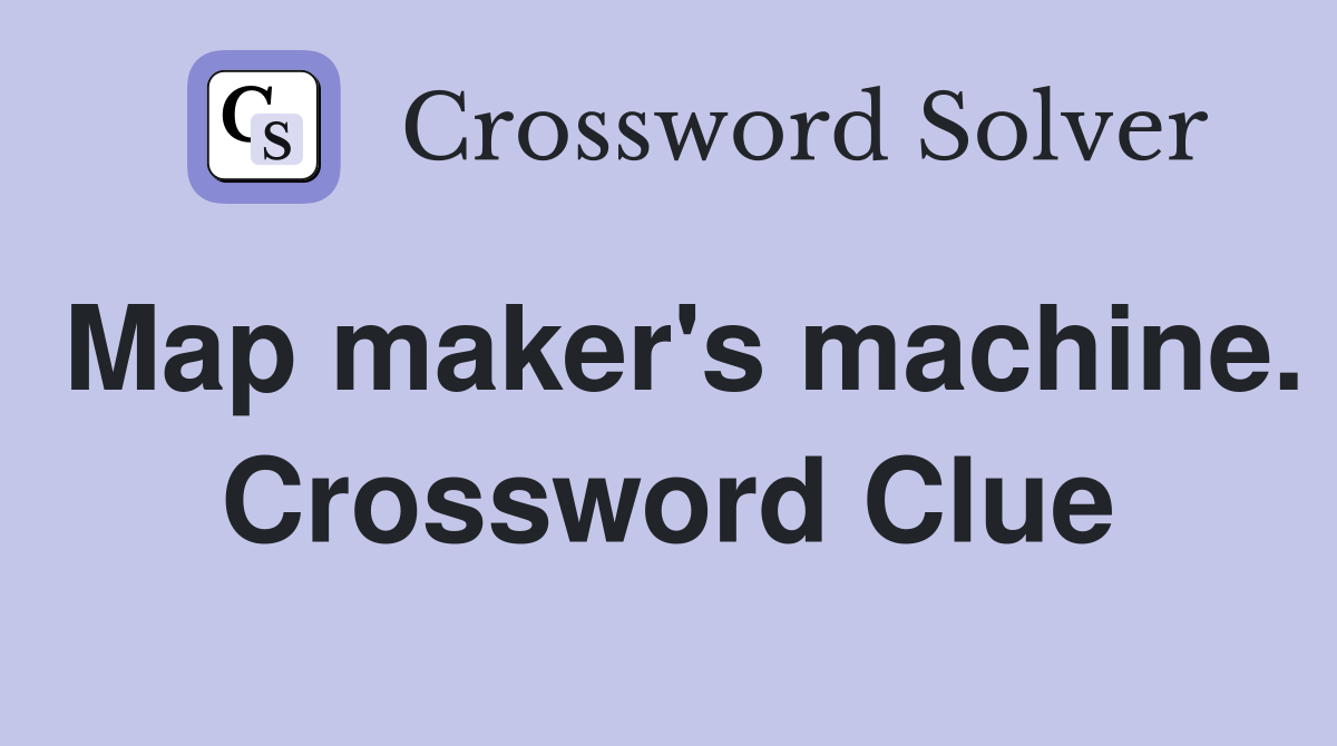 Map maker's machine. Crossword Clue