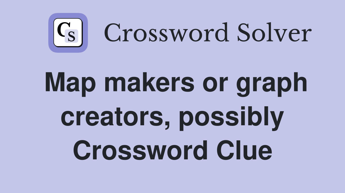 Map makers or graph creators, possibly Crossword Clue