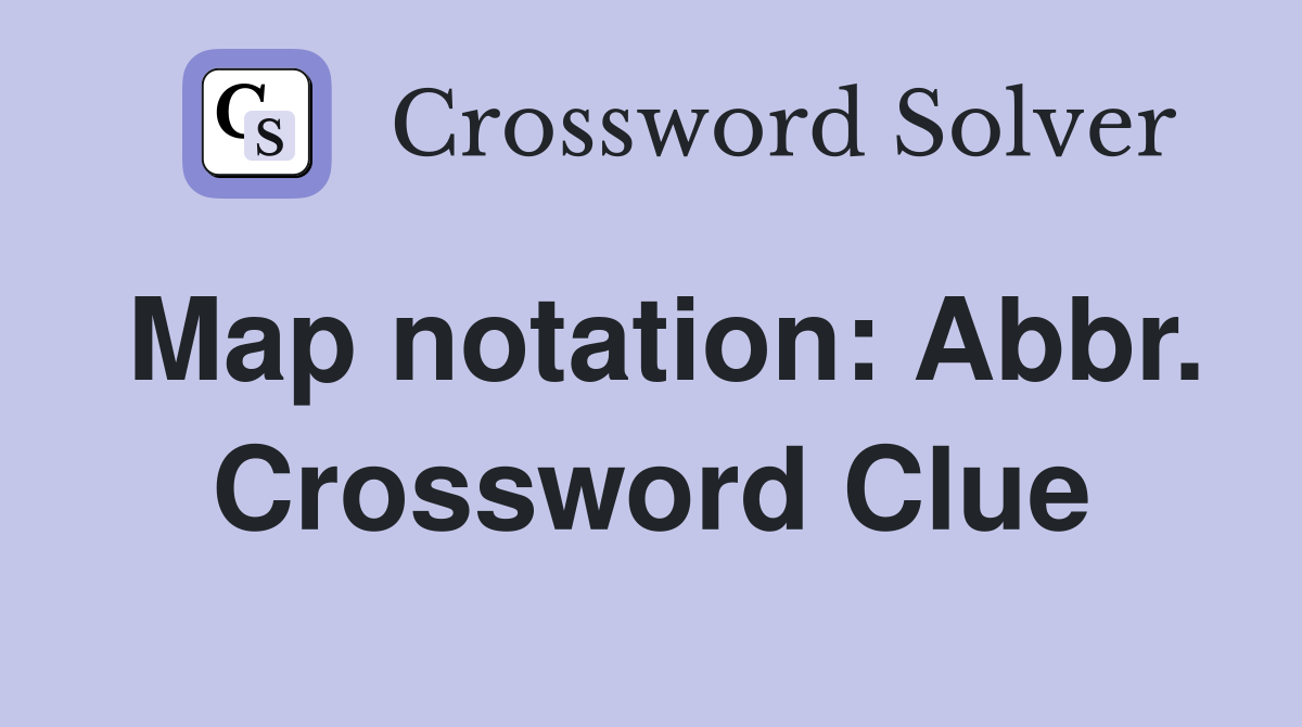 Map notation: Abbr. Crossword Clue