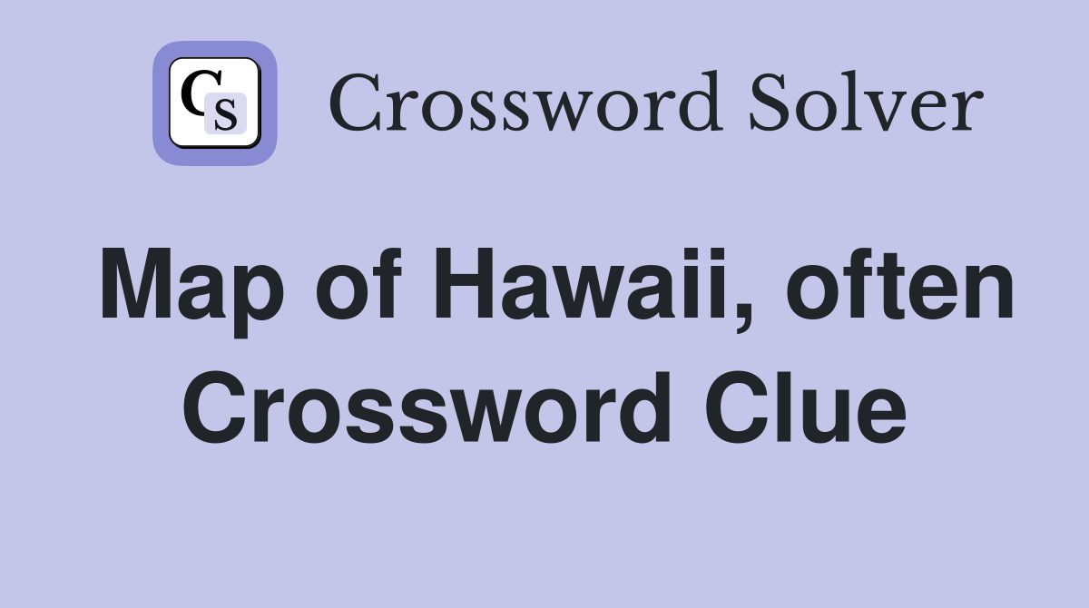 Map of Hawaii, often Crossword Clue