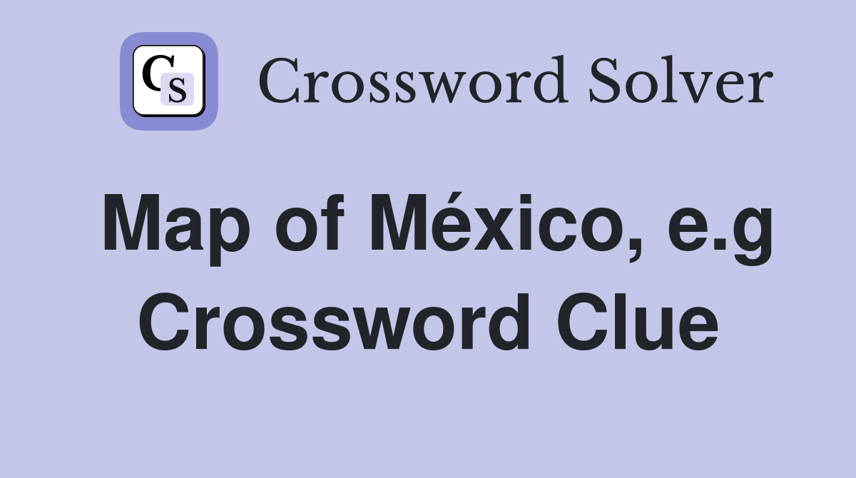 Map of México, e.g Crossword Clue