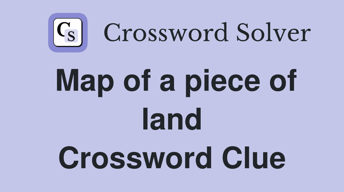 Map of a piece of land Crossword Clue