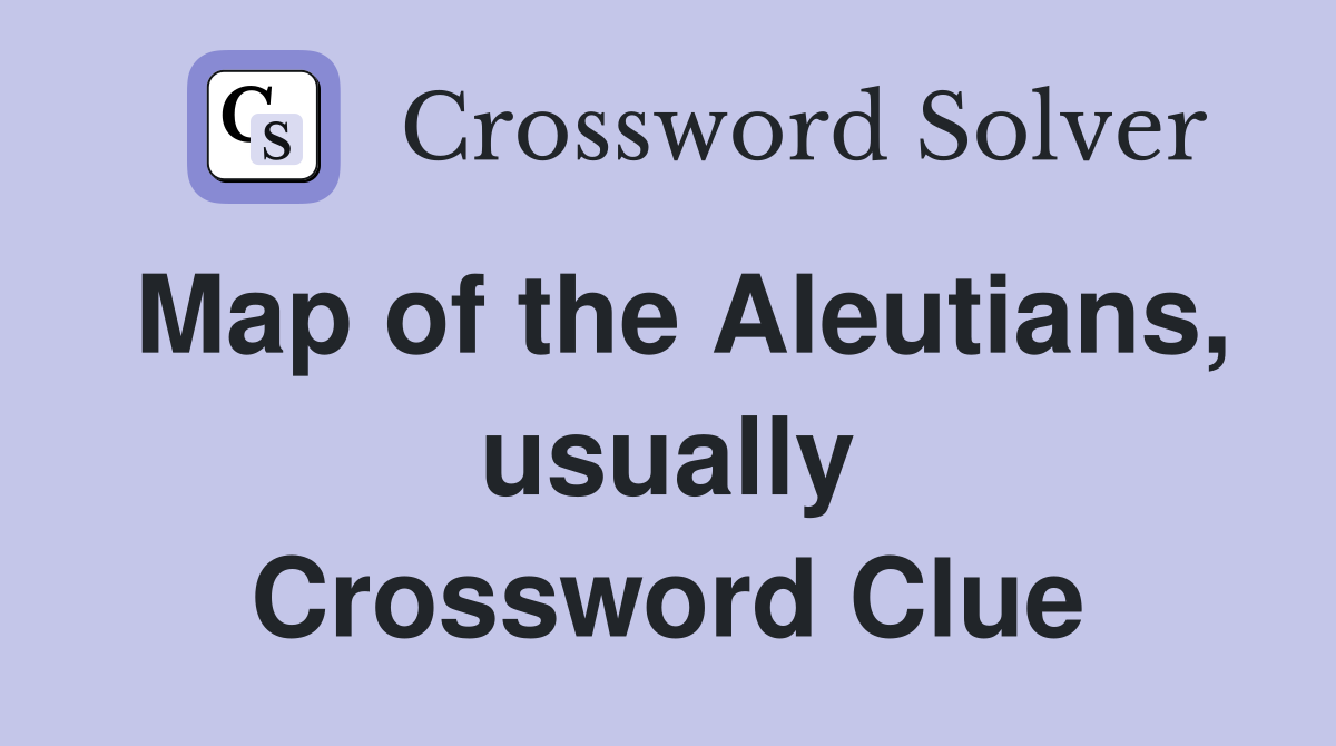 Map of the Aleutians, usually Crossword Clue